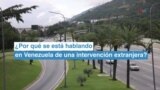 ¿Por qué se está hablando en Venezuela de una intervención extranjera?